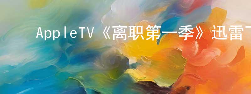 ﻿程福全发布﻿AppleTV《离职第一季》迅雷下载/在线观看/百度云-灵异/惊悚-美剧天堂